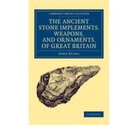 Ancient Stone Implements Weapons and Ornaments of Great Britain - John Evans - Cambridge University Press - Livre en Anglais - Paperback John EvansJohn Evans (Auteur)
