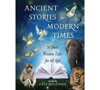 Ancient Stories For Modern Times: 50 Short Wisdom Tales For All Ages