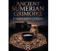 Ancient Sumerian Grimoire Forbidden Curses: A Ritual Grimoire of Cuneiform Curses, Underworld Seals, and Ancient Baneful Magic