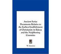Ancient Syriac Documents Relative to the Earliest Establishmancient Syriac Documents Relative to the Earliest Establishment of Christianity in Edessa