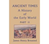 Ancient Times, A History of the Early World, Part II (Yesterday's Classics)