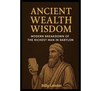 Ancient Wealth Wisdom.: A modern breakdown of the richest man in babylon
