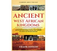 Ancient West African Kingdoms: A Captivating History of Ancient African Empires Such As the Ghana Empire, Songhai, Mali, Dahomey, Oyo, Kongo and the Benin Kingdom.