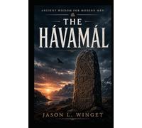 ANCIENT WISDOM FOR MODERN MEN: THE HÁVAMÁL Odin’s Counsel for Strength, Wisdom, and Survival
