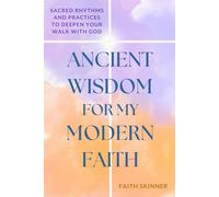 Ancient Wisdom for my Modern Faith: Sacred Rhythms and Practices to Deepen Your Walk With God