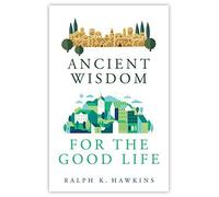 Ancient Wisdom For The Good Life