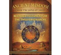 Ancient wisdom From the Sons of Jacob: Restored Testaments of the Twelve Patriarchs