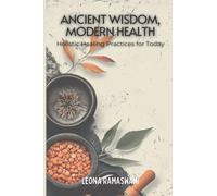 Ancient Wisdom, Modern Health: Holistic Healing Practices for Today