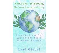 Ancient Wisdom, Modern Sustainability Lessons from Our Ancestors for a Greener Future - Lael Giebel - Accomplishing Innovation Press - ebook (ePub) - Livre
