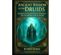 ANCIENT WISDOM OF THE DRUIDS: The Book of Sacred Earth, Prophecy, and the Hidden Law of Nature