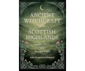 Ancient Witchcraft of the Scottish Highlands: Magic, Seers, and Second Sight