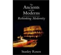 Ancients and the Moderns Rethinking Modernity by Stanley Rosen Stanley Rosen (Auteur)