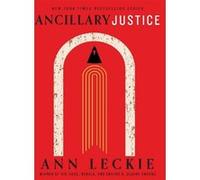 Ancillary Justice – Lauréat des prix Hugo, Nebula et Arthur C. Clarke – Orbit