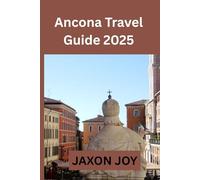 Ancona Travel Guide 2025: Ancona Uncovered: Explore the City's Rich History, Culture, and Natural Beauty