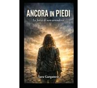 ANCORA IN PIEDI: LA FORZA DI NON ARRENDERSI