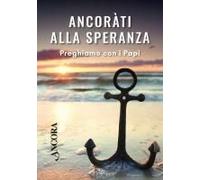 Ancorati Alla Speranza. Preghiamo Con I Papi