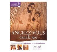 Ancrez-Vous Dans La Joie - Le Sacrement De La Pénitence Et La Réconciliation, Livret Du Participant