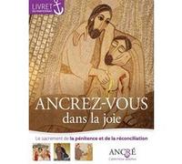 Ancrez-Vous Dans La Joie - Le Sacrement De La Pénitence Et La Réconciliation, Livret Du Participant