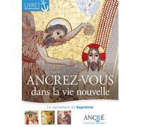 Ancrez-Vous Dans La Vie Nouvelle - Le Sacrement Du Baptême, Livret Du Participant