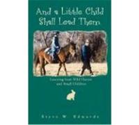 And a Little Child Shall Lead Them: Learning from Wild Horses and Small Children Edwards, Steve (Auteur)