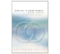 And All Is Made Whole Once Again: A Remarkable Love Story Paperback Book By Katherine Alley