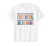 and All My Life You Have Been Faithful and All My Life You T-Shirt