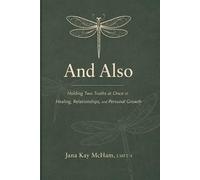 And Also: Holding Two Truths at Once in Healing, Relationships, and Personal Growth