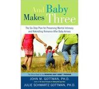 And Baby Makes Three The SixStep Plan for Preserving Marital Intimacy and Rekindling Romance After Baby Arrives by John Gottman & Julie Schwartz Gottman John Gottman, Julie Schwartz Gottman (Auteur)
