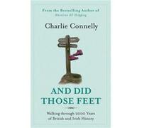 And Did Those Feet: Walking Through 2000 Years of British and Irish History Connelly, Charlie (Auteur)