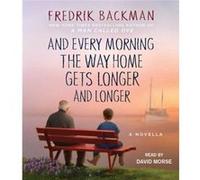 And Every Morning the Way Home Gets Longer and Longer A Novella by Fredrik Backman & Read by David Morse Fredrik Backman Read by David Morse (Auteur)