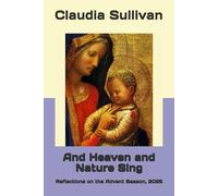 And Heaven and Nature Sing: Reflections on the Advent Season, 2025