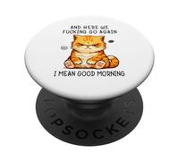 and Here We Go Again Good Morning Angry Cat Meme Coworkers PopSockets PopGrip Adhésif