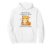 and Here We Go Again Good Morning Angry Cat Meme Coworkers Sweat à Capuche