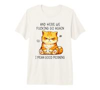 and Here We Go Again Good Morning Angry Cat Meme Coworkers T-Shirt Haut de Gamme
