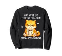 and Here We Go Again Good Morning Coffee Angry Cat Meme Sweatshirt