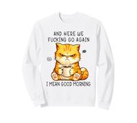 and Here We Go Again Good Morning Coffee Angry Cat Meme Sweatshirt