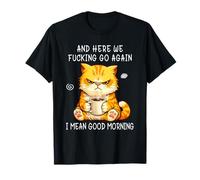 and Here We Go Again Good Morning Coffee Angry Cat Meme T-Shirt