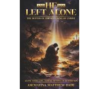 AND HIS WAS LEFT ALONE: “THE DEPTHS OF THE SUFFERING CHRIST”