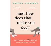 And How Does That Make You Feel?: everything you (n)ever wanted to know about therapy