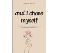 AND I CHOSE MYSELF: A book of reminders to heal, rise, and return to yourself-one choice at a time.