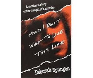 And I Don't Want to Live This Life Deborah Spungen (Auteur)