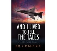 And I Lived to Tell the Tales: The Life of a Fighter Pilot