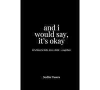 and i would say, it's okay: Let's bleed a little, love a little -together.