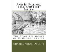 And In Falling, Fell, and Felt Fallen: The Complete Works of H. George Arnett