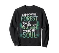 And Into The Forest I Go To Lose My Mind And Find My Soul Sweatshirt