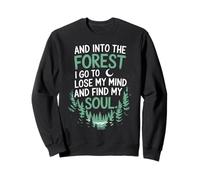and Into The Forest I Go to Lose My Mind and Find My Soul Sweatshirt