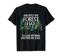 And Into The Forest I Go To Lose My Mind And Find My Soul T-Shirt