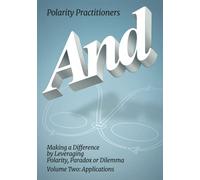 And: Making a Difference by Leveraging Polarity, Paradox or Dilemma, Volume Two: Applications