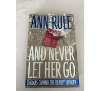 And Never Let Her Go: Thomas Capano, the Deadly Seducer