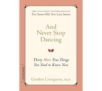 And Never Stop Dancing: Thirty More True Things You Need to Know Now